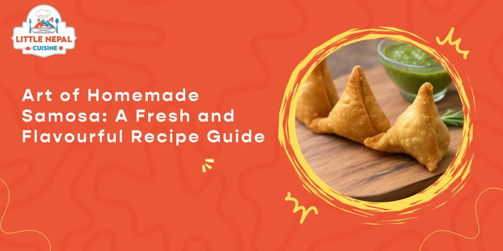 Art of Homemade Samosa- A Fresh and Flavourful Recipe Guide