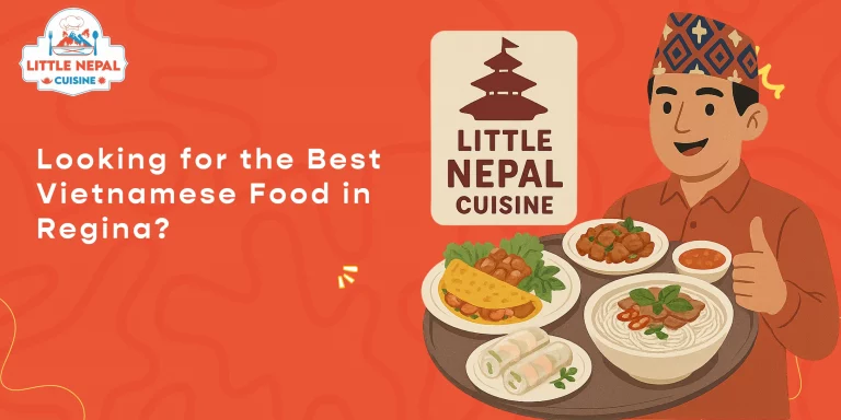 Looking for the Best Vietnamese Food in Regina Here Are 5 Dishes You Have to Try at Little Nepal Cuisine